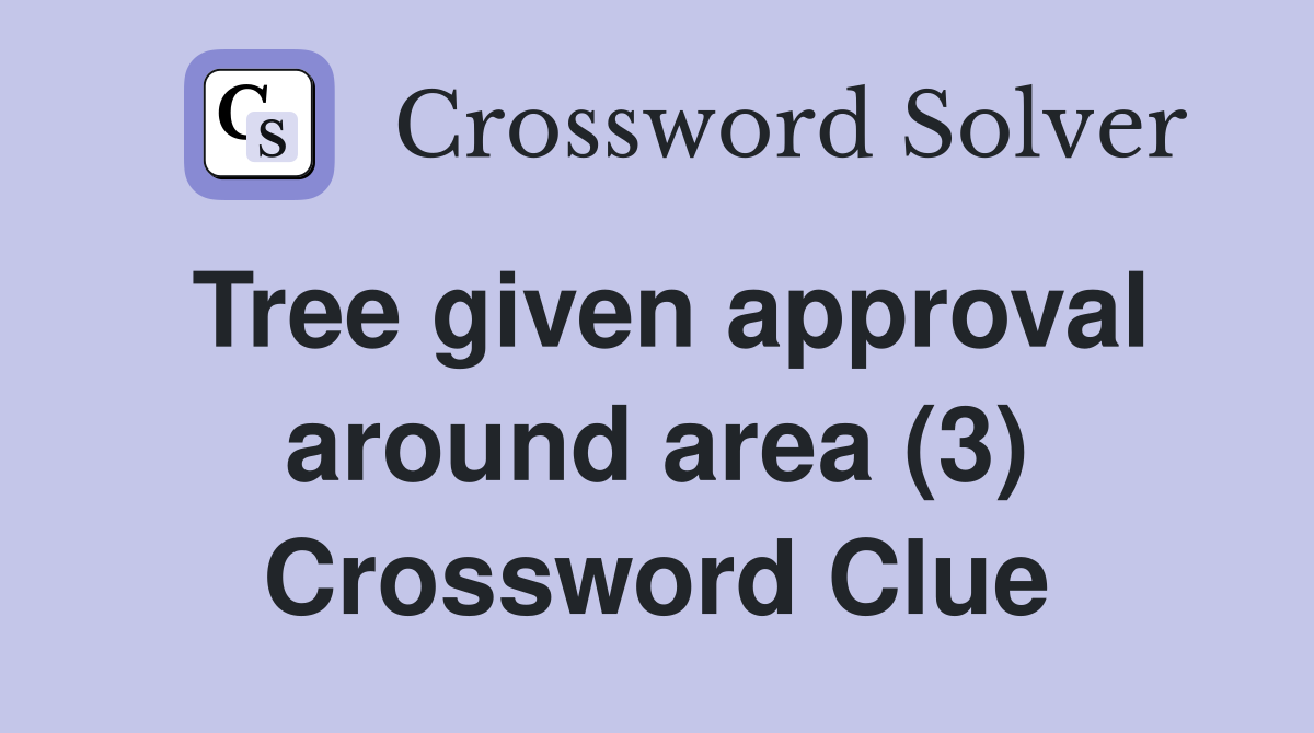 Tree given approval around area (3) - Crossword Clue Answers